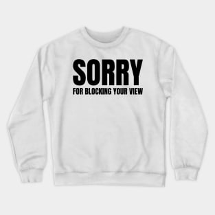 Sorry For Blocking Your View Version 2 (Back Print Only Black Text) Crewneck Sweatshirt